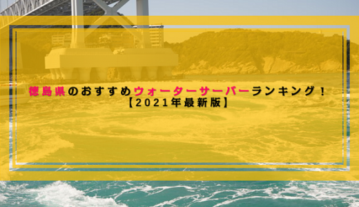 徳島県で利用できるおすすめのウォーターサーバー比較ランキング！【2022年最新版】